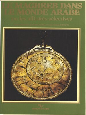 cover image of Le Maghreb dans le monde arabe ou Les affinités sélectives